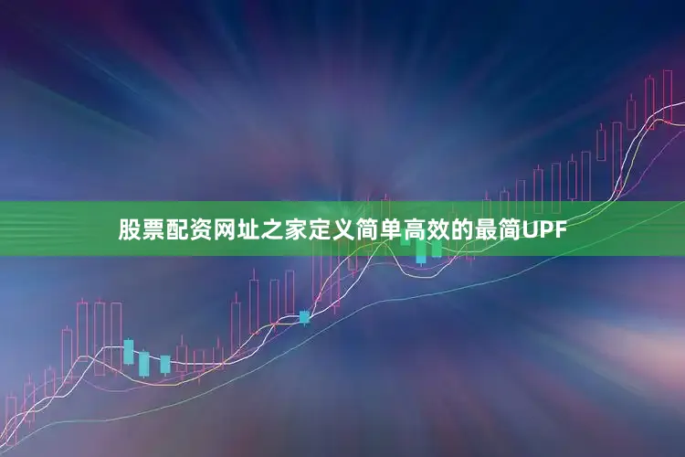 股票配资网址之家定义简单高效的最简UPF