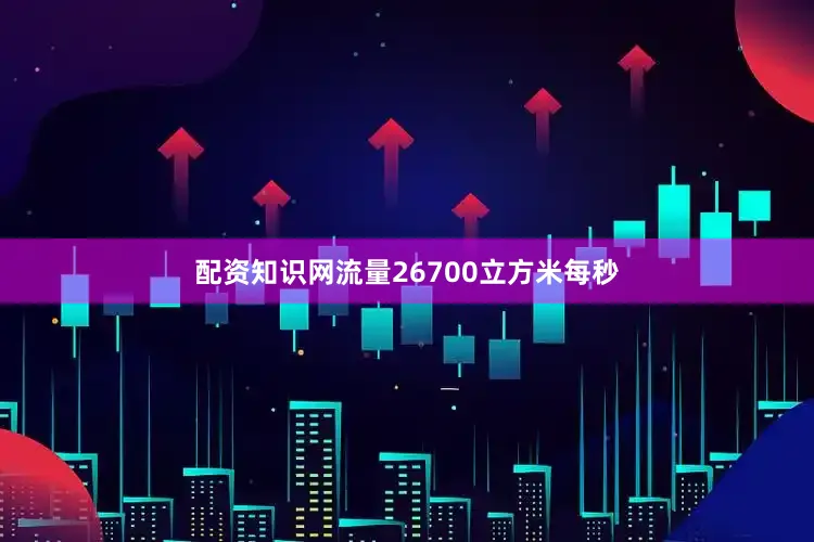 配资知识网流量26700立方米每秒