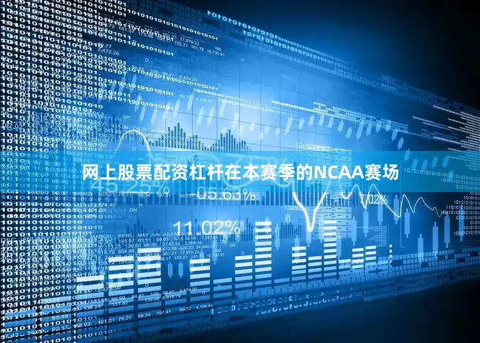 网上股票配资杠杆在本赛季的NCAA赛场