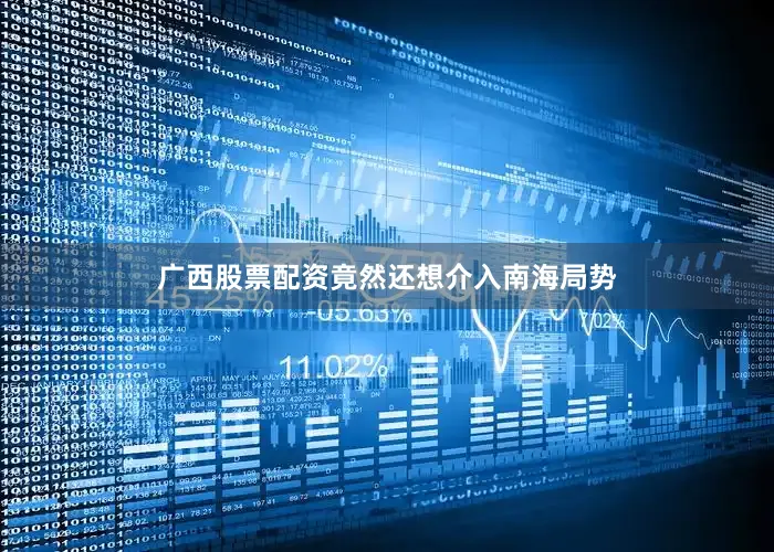 广西股票配资竟然还想介入南海局势