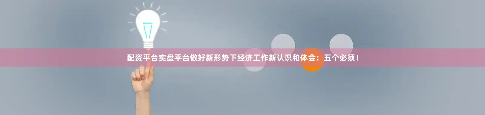 配资平台实盘平台做好新形势下经济工作新认识和体会：五个必须！